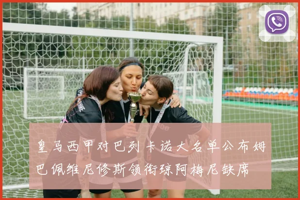 皇马西甲对巴列卡诺大名单公布姆巴佩维尼修斯领衔琼阿梅尼缺席