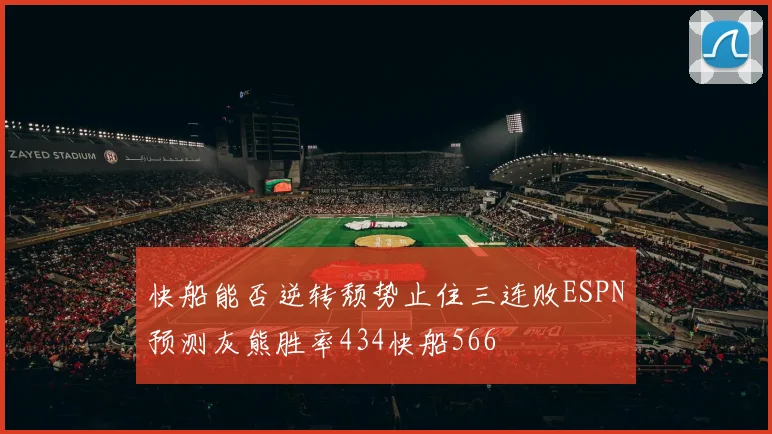 快船能否逆转颓势止住三连败ESPN预测灰熊胜率434快船566