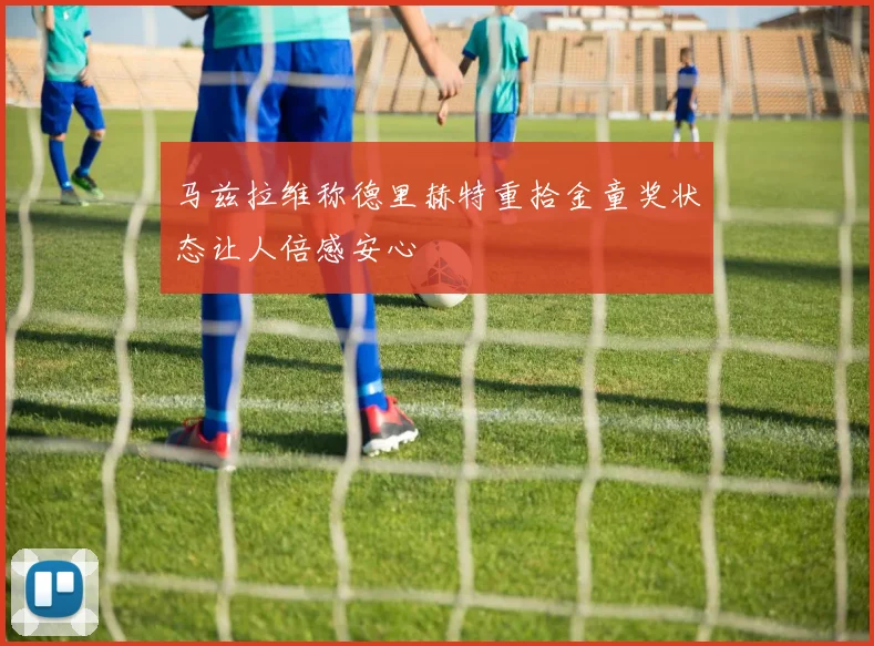 马兹拉维称德里赫特重拾金童奖状态让人倍感安心